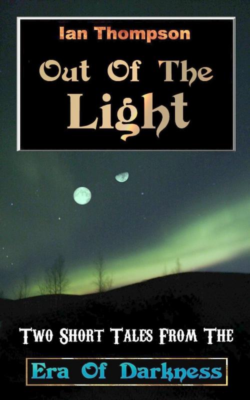 Cover of the book Out Of The Light: Two Short Tales From The Era Of Darkness by Ian Thompson, Ian Thompson