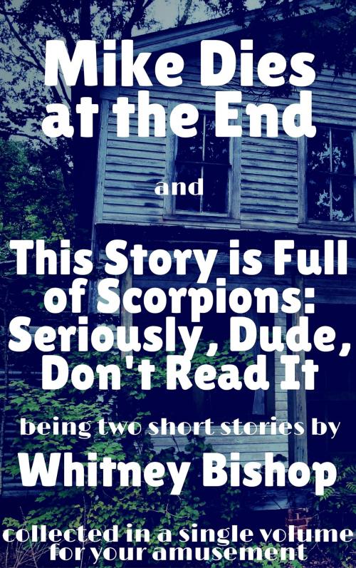 Cover of the book Mike Dies at the End / This Story is Full of Scorpions: Seriously, Dude, Don't Read It by Whitney Bishop, Whitney Bishop