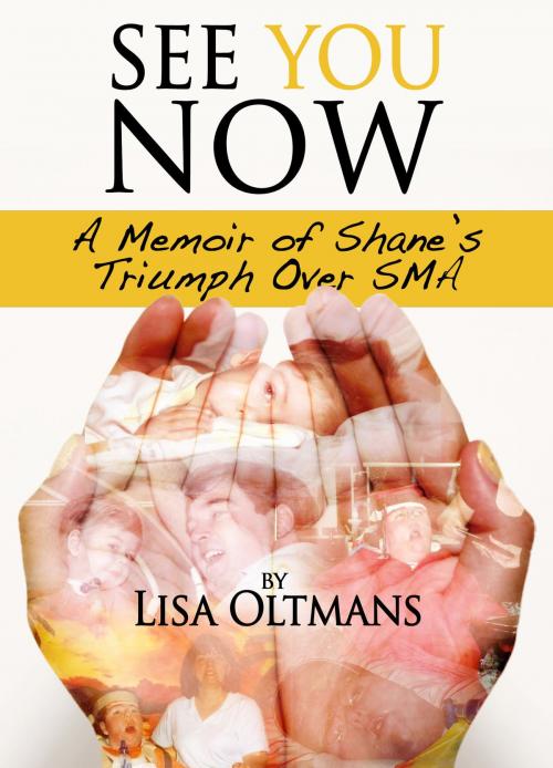 Cover of the book See You Now: A Memoir of Shane's Triumph Over SMA by Lisa Oltmans, Lisa Oltmans