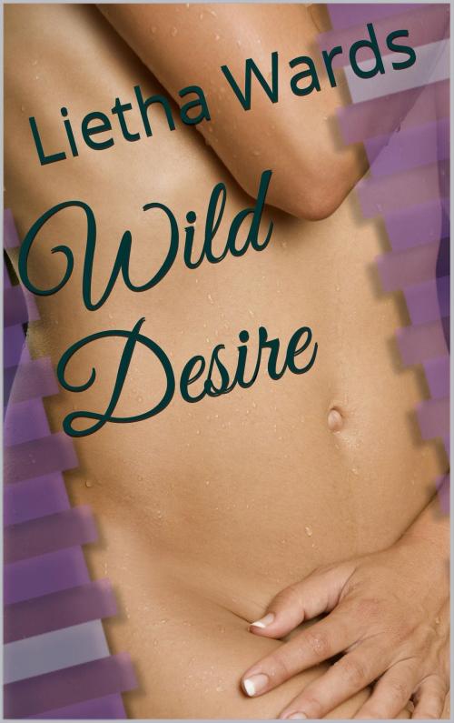 Cover of the book Wild Desire by Lietha Wards, Lietha Wards
