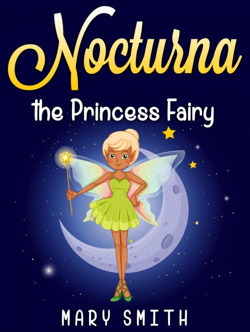 Cover of the book Nocturna the Princess Fairy by Mary Smith, Hey Sup Bye Publishing