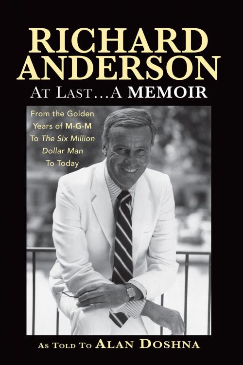 Cover of the book Richard Anderson: At Last, A Memoir. From the Golden Years of M-G-M and The Six Million Dollar Man to Now by Richard Anderson, BearManor Media