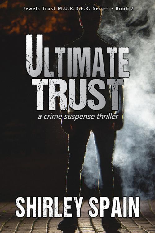 Cover of the book Ultimate Trust - (Book 2 of 6 in the dark and chilling Jewels Trust M.U.R.D.E.R. Series) by Shirley Spain, Shirley Spain