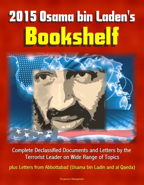 Cover of the book 2015 Osama bin Laden's Bookshelf: Complete Declassified Documents and Letters by the Terrorist Leader on Wide Range of Topics, plus Letters from Abbottabad (Usama bin Ladin and al Qaeda) by Progressive Management, Progressive Management