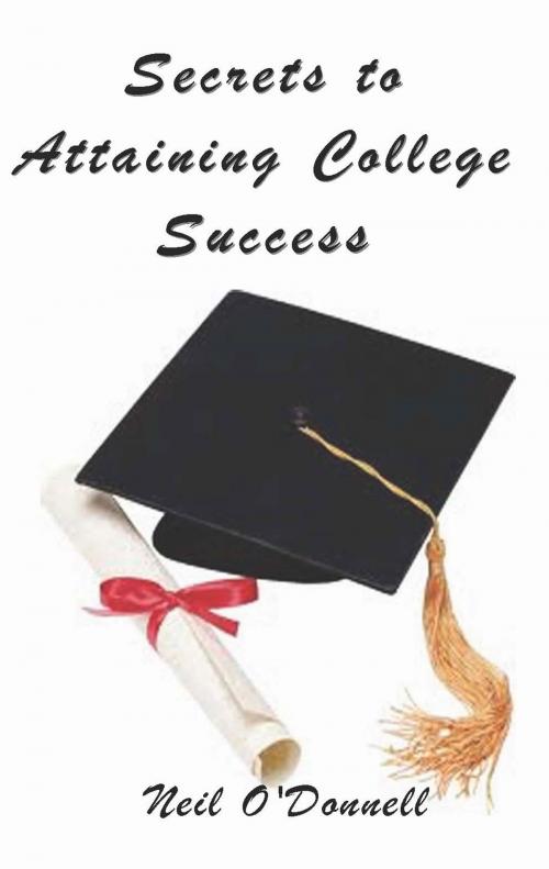 Cover of the book Secrets to Attaining College Success by Neil O'Donnell, A-Argus Better Book Publishers