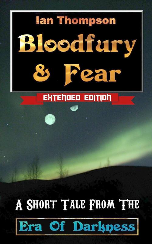 Cover of the book Bloodfury & Fear: A Short Tale From The Era Of Darkness by Ian Thompson, Ian Thompson