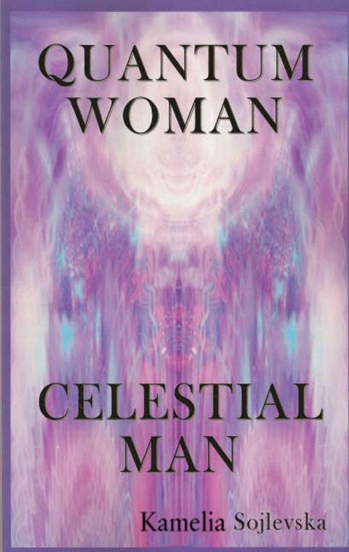 Cover of the book Quantum Woman: Celestial Man by Kamelia Sojlevska, A-Argus Better Book Publishers
