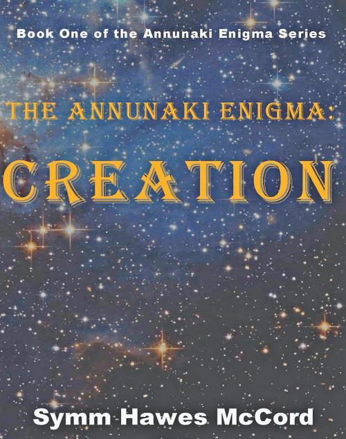 Cover of the book Creation: The Annunaki Enigma, Book 1 by Symm Hawes McCord, A-Argus Better Book Publishers
