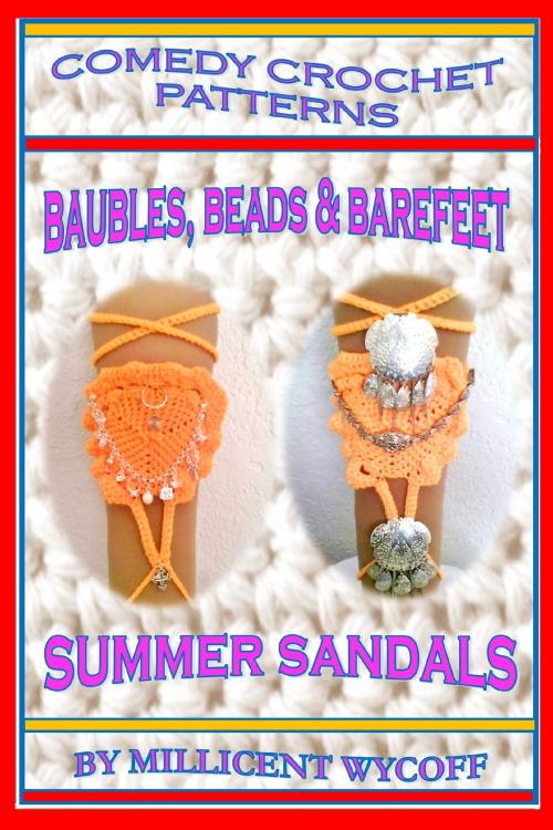 Cover of the book Comedy Crochet Patterns: Baubles, Beads & Barefeet Summer Sandals by Millicent Wycoff, Millicent Wycoff