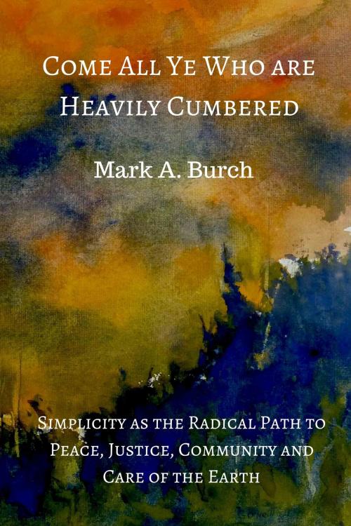 Cover of the book Come All Ye Who Are Heavily Cumbered by Mark A. Burch, Canadian Quaker Learning Series
