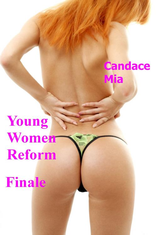 Cover of the book Young Women Reform: Finale by Candace Mia, Candace Mia