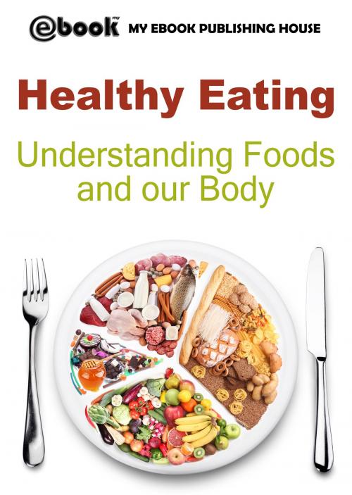 Cover of the book Healthy Eating: Understanding Foods and our Body by My Ebook Publishing House, My Ebook Publishing House