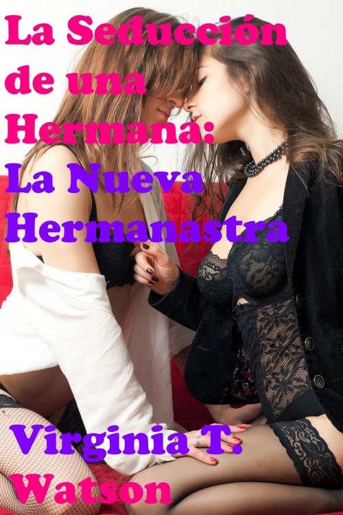 Cover of the book La Seducción de una Hermana: La Nueva Hermanastra by Virginia T. Watson, Virginia T. Watson