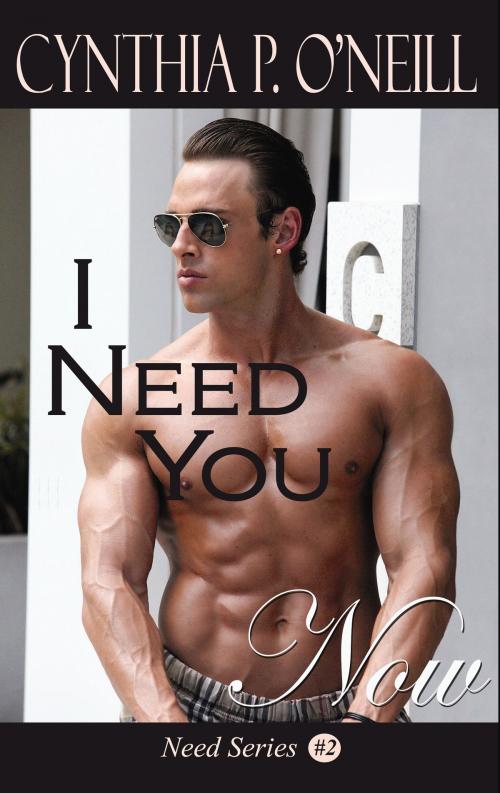 Cover of the book I Need You Now: Need #2 by Cynthia P. ONeill, Cynthia P. ONeill