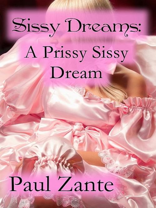 Cover of the book Sissy Dreams: A Prissy Sissy Dream by Paul Zante, Paul Zante