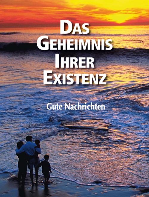 Cover of the book Das Geheimnis Ihrer Existenz by Gute Nachrichten, Gute Nachrichten