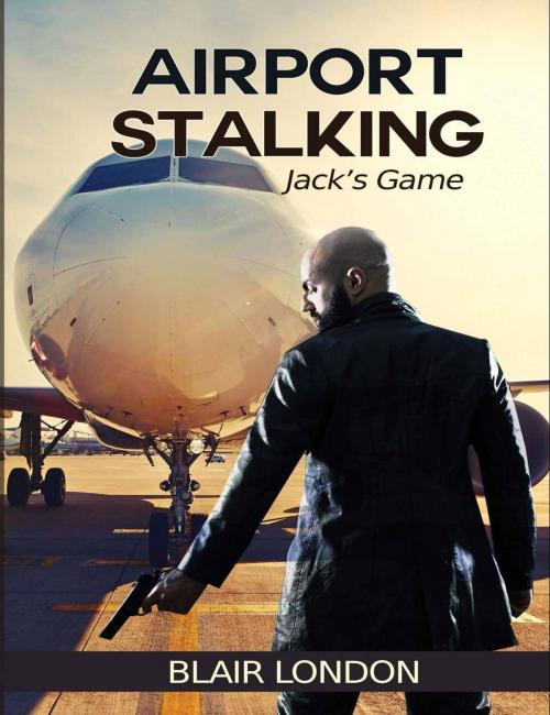 Cover of the book Airport Stalking: Jack's Game by Blair London, Justice Gray