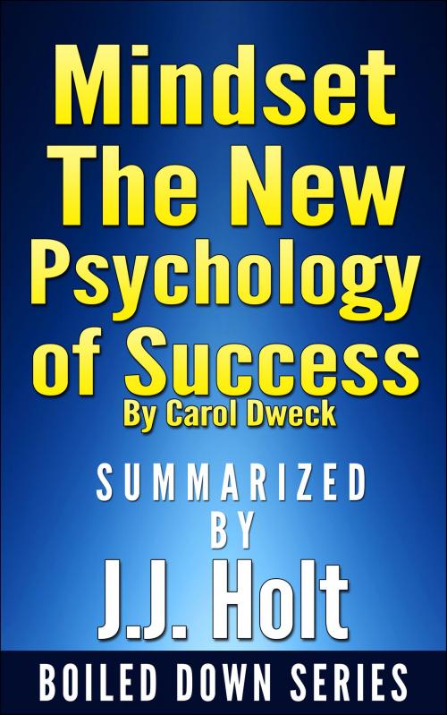Cover of the book Mindset: The New Psychology of Success by Carol Dweck...Summarized by J.J. Holt by J.J. Holt, J.J. Holt