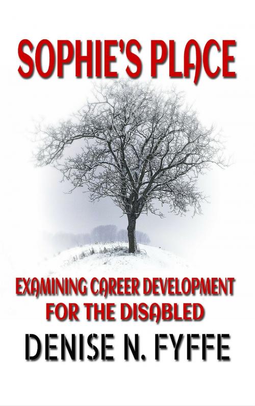 Cover of the book Sophie's Place: A Look At Career Development For The Disabled by Denise N. Fyffe, Denise N. Fyffe