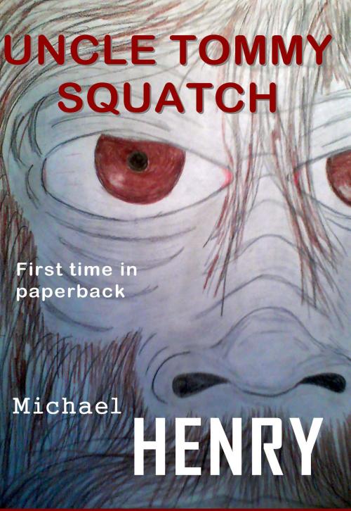 Cover of the book Uncle Tommy Squatch by Michael T Henry, A-Argus Better Book Publishers