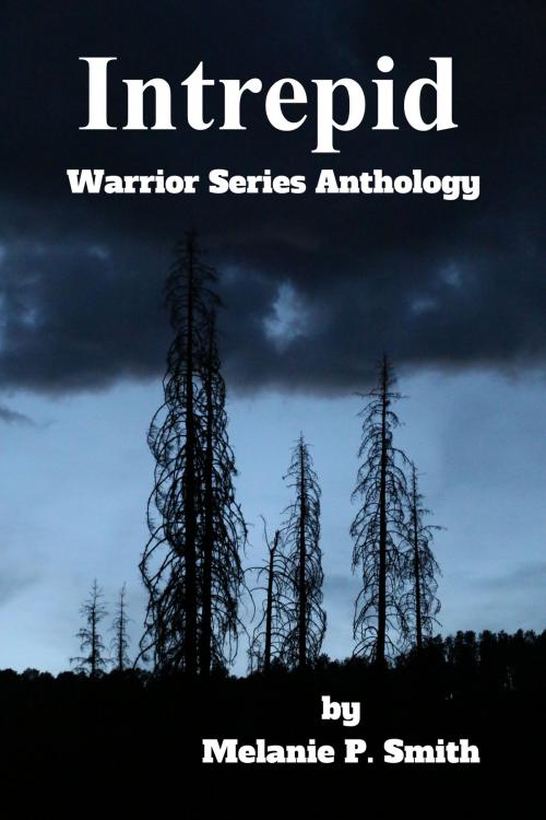 Cover of the book Intrepid: Warrior Series Anthology Book 4.5 by Melanie P. Smith, MPSmith Publishing