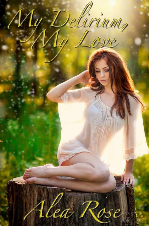 Cover of the book My Delirium, My Love by Alea Rose, Alea Rose