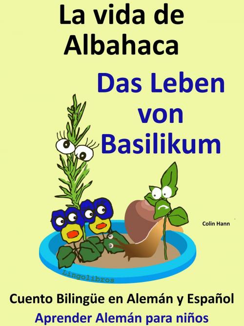 Cover of the book Aprende Alemán: Alemán para niños. La vida de Albahaca - Das Leben von Basilikum. Cuento Bilingüe en Alemán y Español by Colin Hann, LingoLibros