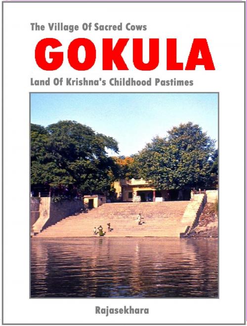 Cover of the book Gokula: The Village Of Sacred Cows - Land Of Krishna’s Childhood Pastimes by Rajasekhara, Rajasekhara