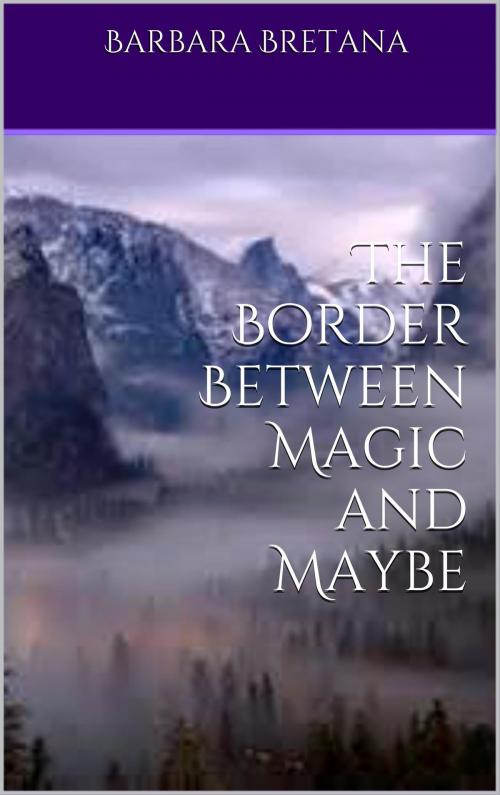 Cover of the book The Border Between Magic and Maybe by Barbara Bretana, Barbara Bretana
