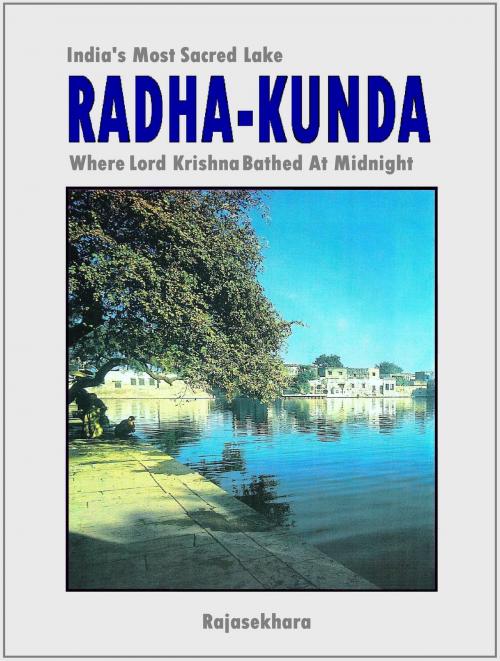 Cover of the book Radha-kunda: India’s Most Sacred Lake - Where Lord Krishna Bathed At Midnight by Rajasekhara, Rajasekhara