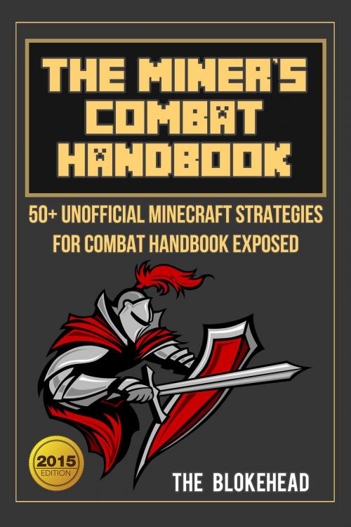 Cover of the book The Miner’s Combat Handbook: 50+ Unofficial Minecraft Strategies For Combat Handbook Exposed by The Blokehead, Yap Kee Chong