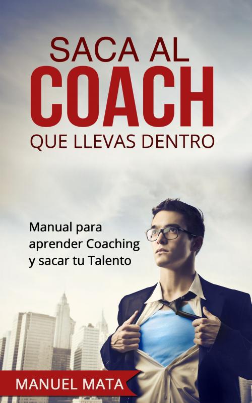 Cover of the book Saca al coach que llevas dentro by Manuel Mata, Manuel Mata