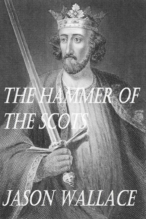 Cover of the book The Hammer of the Scots by Jason Wallace, Jason Wallace
