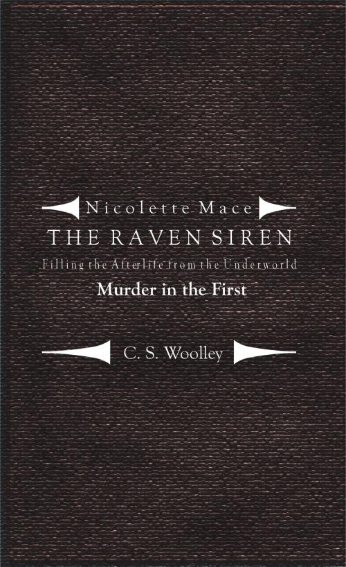 Cover of the book Nicolette Mace: the Raven Siren - Filling the Afterlife from the Underworld: Murder in the First by C.S. Woolley, C.S. Woolley