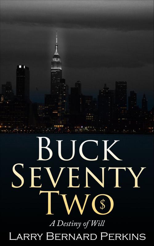 Cover of the book Buck Seventy Two: A Destiny of Will by Larry Perkins, CFE, CPP, CMP, Larry Perkins, CFE, CPP, CMP
