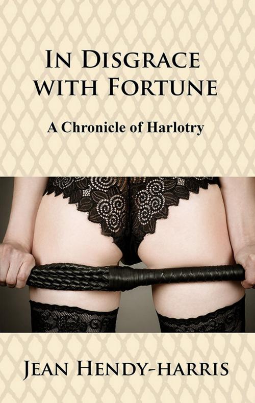 Cover of the book In Disgrace With Fortune: A Chronicle of Harlotry by Jean Hendy-Harris, Jean Hendy-Harris