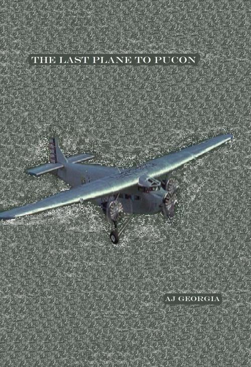 Cover of the book The Last Plane to Pucon by AJ Georgia, AJ Georgia