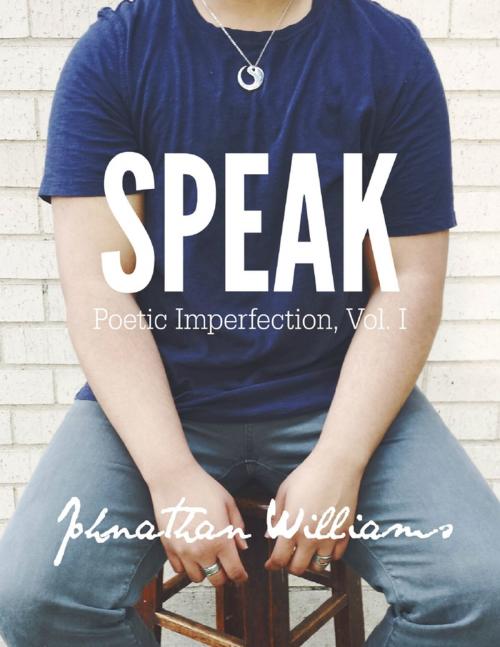 Cover of the book Speak: Poetic Imperfection, Vol. I by Johnathan Williams, Lulu.com