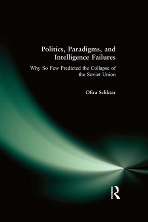 Cover of the book Politics, Paradigms, and Intelligence Failures: Why So Few Predicted the Collapse of the Soviet Union by Ofira Seliktar, Taylor and Francis