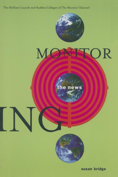 Cover of the book Monitoring the News: The Brilliant Launch and Sudden Collapse of the Monitor Channel by Susan Bridge, Taylor and Francis