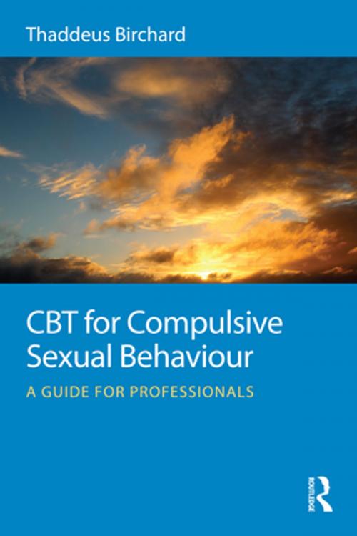 Cover of the book CBT for Compulsive Sexual Behaviour by Thaddeus Birchard, Taylor and Francis