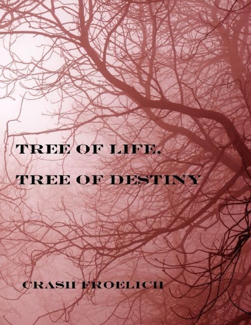 Cover of the book Tree of Life, Tree of Destiny by Crash Froelich, Lulu.com