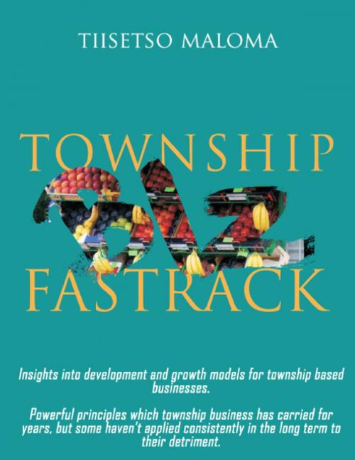 Cover of the book Township Biz Fastrack by Tiisetso Maloma, Lulu.com