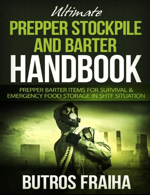 Cover of the book Ultimate Prepper and Stockpile Handbook: Prepper Barter Items for Survival & Emergency Food Storage In Shtf Situation by Butros Fraiha, Lulu.com