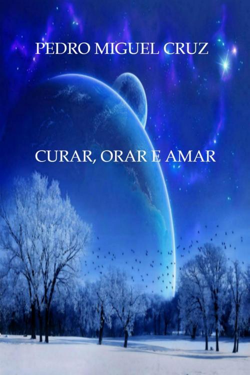 Cover of the book Curar, Orar e Amar by Pedro Miguel Cruz, Pedro Miguel Cruz