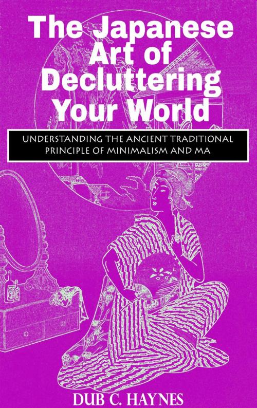 Cover of the book The Japanese Art of Decluttering Your World by Dub C. Haynes, King Cajun Publishing