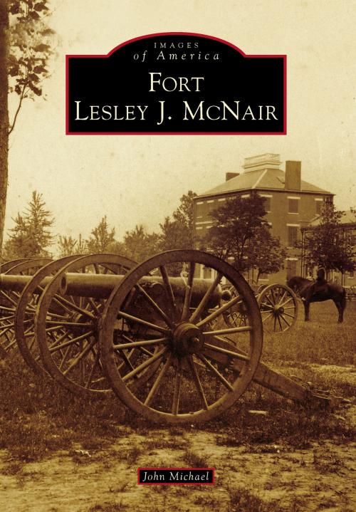 Cover of the book Fort Lesley J. McNair by John Michael, Arcadia Publishing Inc.