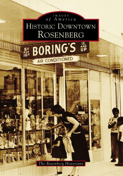 Cover of the book Historic Downtown Rosenberg by The Rosenberg Historians, Arcadia Publishing Inc.