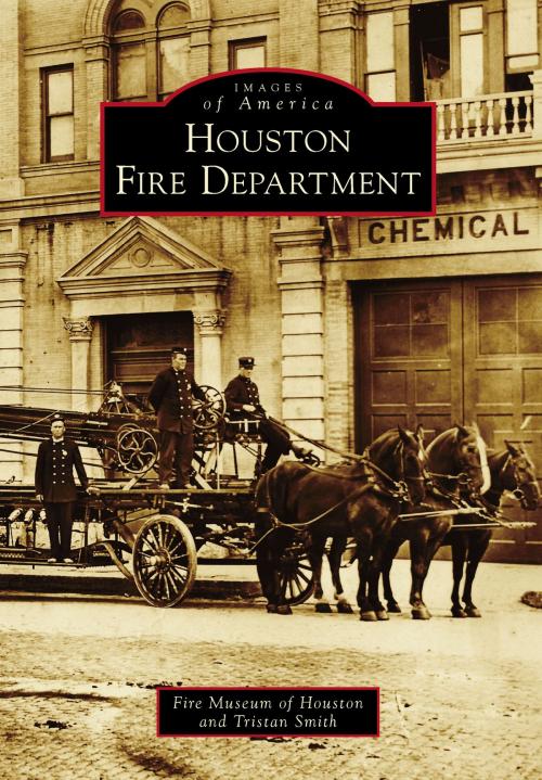 Cover of the book Houston Fire Department by Fire Museum of Houston, Tristan Smith, Arcadia Publishing Inc.