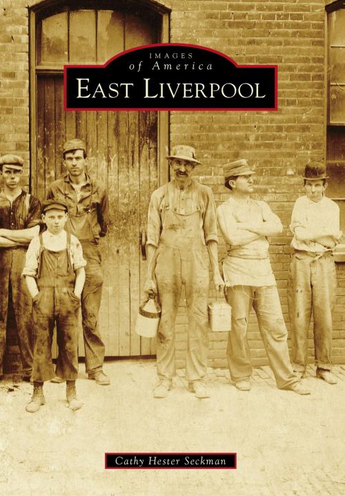 Cover of the book East Liverpool by Cathy Hester Seckman, Arcadia Publishing Inc.